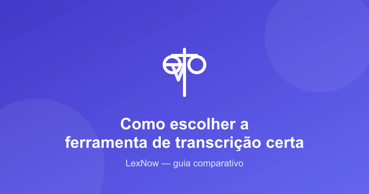 LexNow e outras ferramentas de transcrição: como escolher a certa para você
